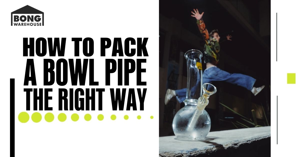 A bold text graphic reads "How to Pack a Bowl Pipe the Right Way" with a bong and leaping person.