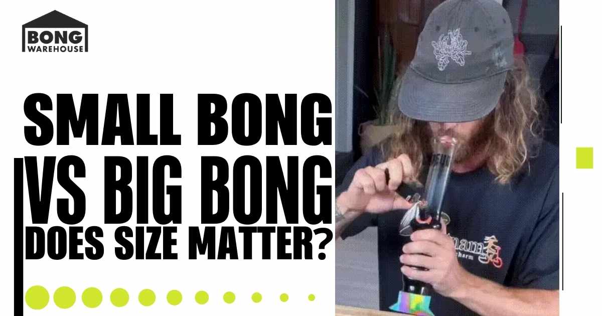 Small Bong vs Big Bong