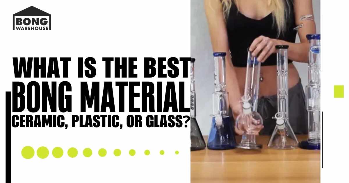Best Bong Material: Ceramic, Plastic, or Glass