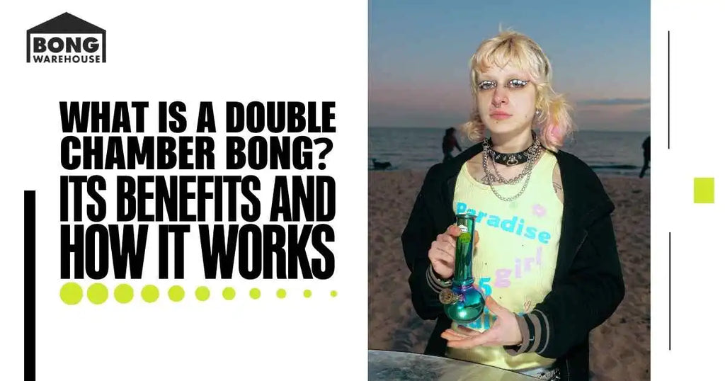 What is a Double Chamber Bong? Its Benefits and How It Works